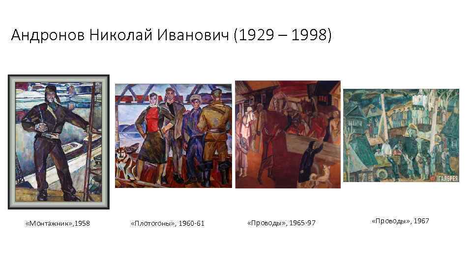 Андронов Николай Иванович (1929 – 1998) «Монтажник» , 1958 «Плотогоны» , 1960 -61 «Проводы»