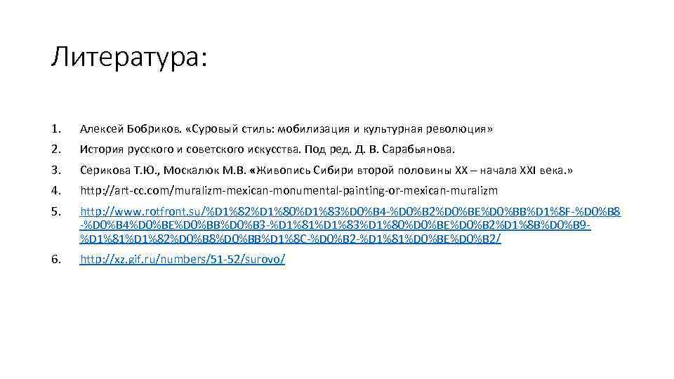 Литература: 1. Алексей Бобриков. «Суровый стиль: мобилизация и культурная революция» 2. История русского и