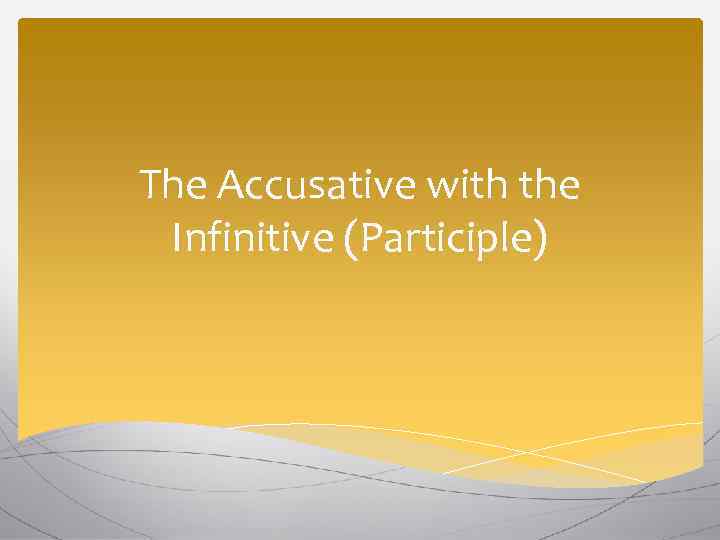 The Accusative with the Infinitive (Participle) 