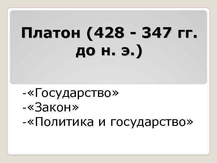 Платон (428 - 347 гг. до н. э. ) - «Государство» - «Закон» -