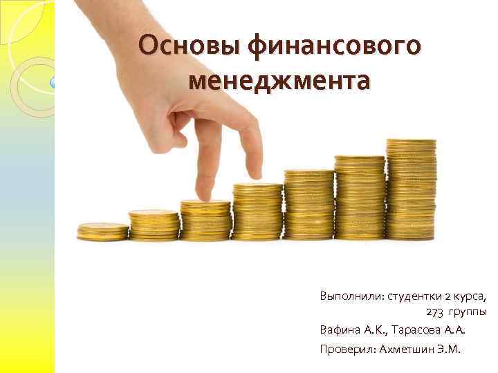 Основы финансового менеджмента Выполнили: студентки 2 курса, 273 группы Вафина А. К. , Тарасова