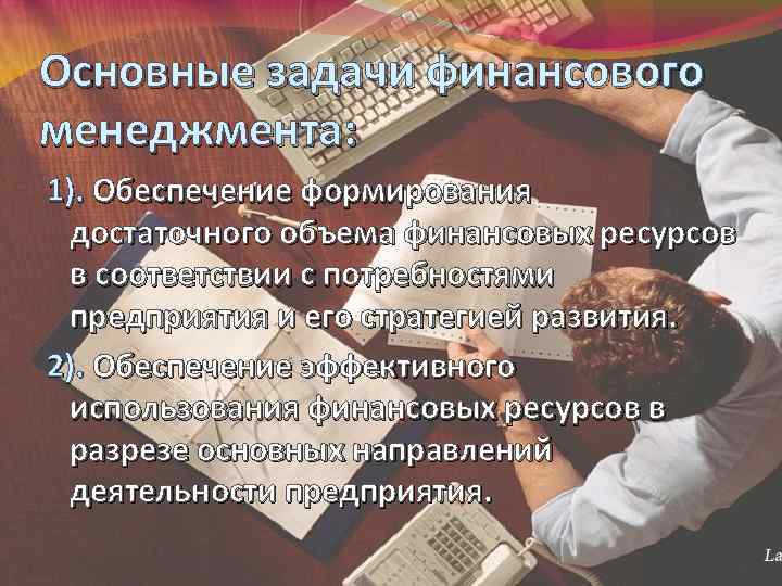 Основные задачи финансового менеджмента: 1). Обеспечение формирования достаточного объема финансовых ресурсов в соответствии с