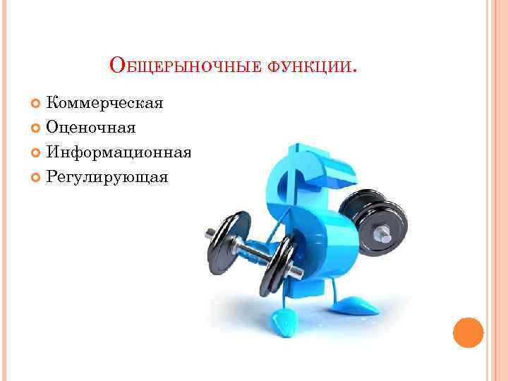 ОБЩЕРЫНОЧНЫЕ ФУНКЦИИ. Коммерческая Оценочная Информационная Регулирующая 
