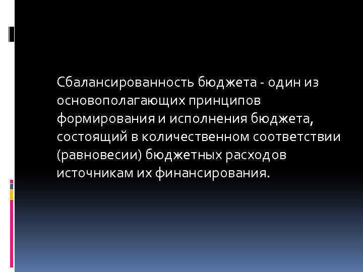 Сбалансированность бюджета - один из основополагающих принципов формирования и исполнения бюджета, состоящий в количественном