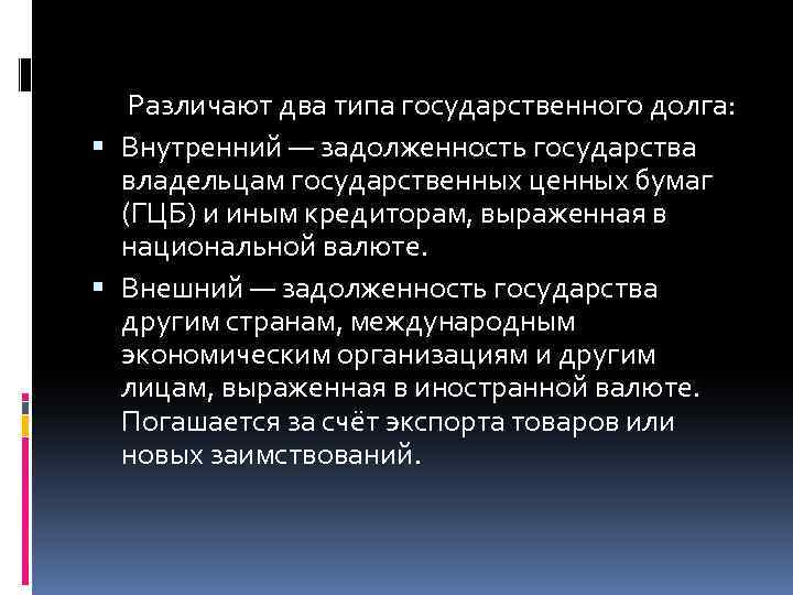  Различают два типа государственного долга: Внутренний — задолженность государства владельцам государственных ценных бумаг