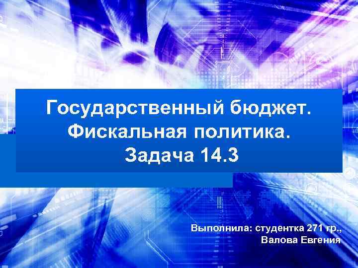 Государственный бюджет. Фискальная политика. Задача 14. 3 Выполнила: студентка 271 гр. , Валова Евгения