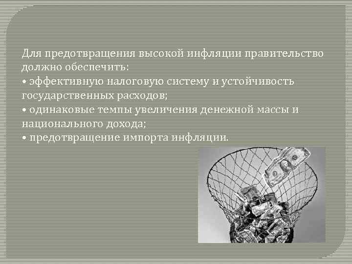 Для предотвращения высокой инфляции правительство должно обеспечить: • эффективную налоговую систему и устойчивость государственных