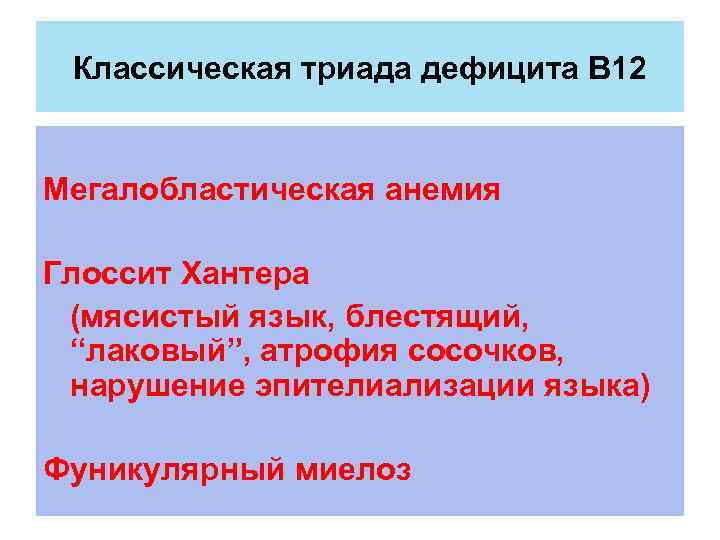 Классическая триада дефицита В 12 Мегалобластическая анемия Глоссит Хантера (мясистый язык, блестящий, “лаковый”, атрофия