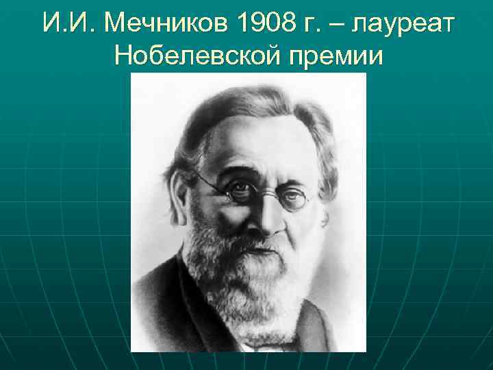 И. И. Мечников 1908 г. – лауреат Нобелевской премии 