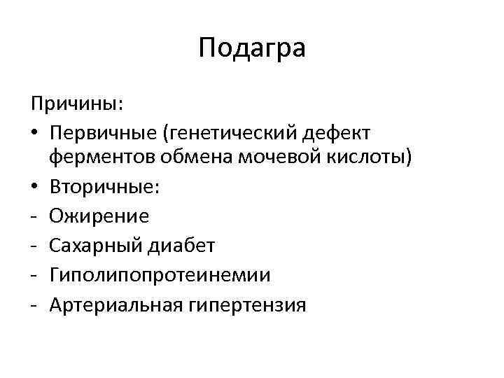 Подагра Причины: • Первичные (генетический дефект ферментов обмена мочевой кислоты) • Вторичные: - Ожирение