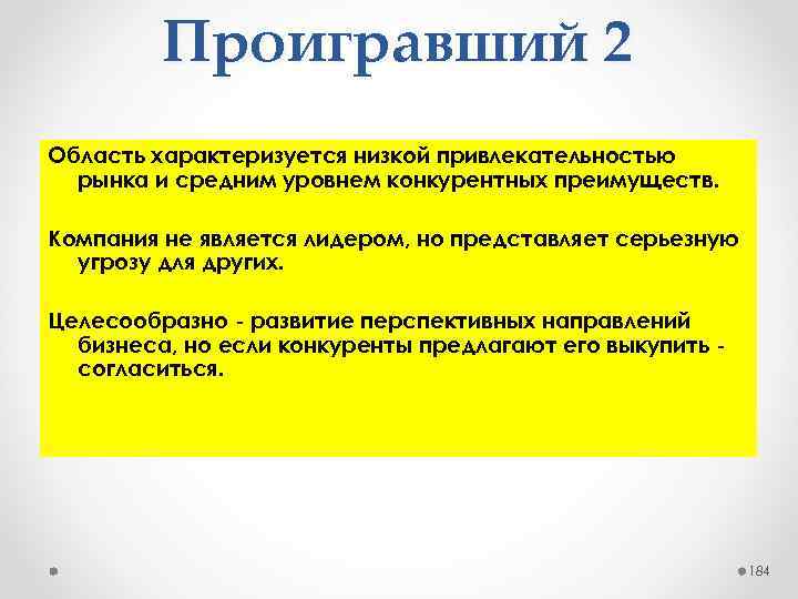 Проигравший 2 Область характеризуется низкой привлекательностью рынка и средним уровнем конкурентных преимуществ. Компания не