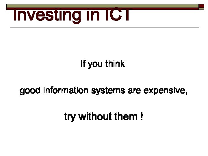 Investing in ICT If you think good information systems are expensive, try without them