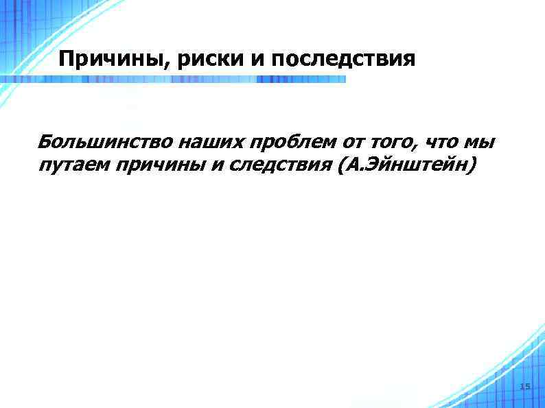 Причины, риски и последствия Большинство наших проблем от того, что мы путаем причины и