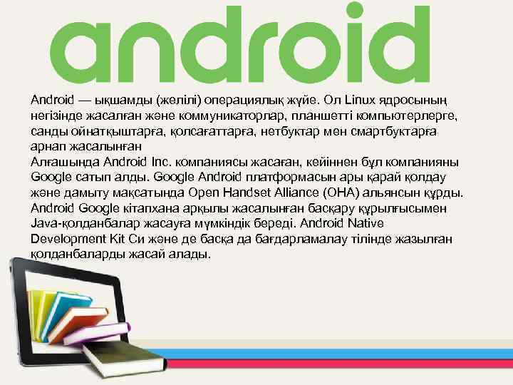 Android — ықшамды (желілі) операциялық жүйе. Ол Linux ядросының негізінде жасалған және коммуникаторлар, планшетті