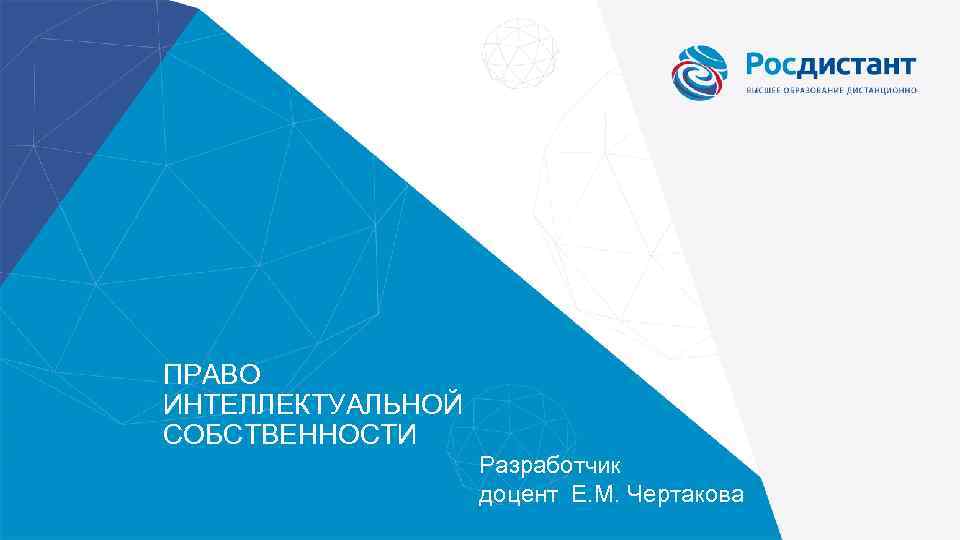 ПРАВО ИНТЕЛЛЕКТУАЛЬНОЙ СОБСТВЕННОСТИ Разработчик доцент Е. М. Чертакова 