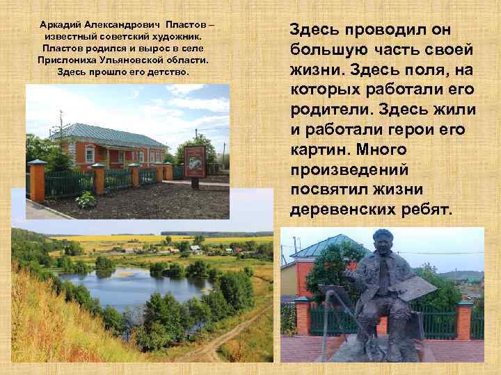 Аркадий Александрович Пластов – известный советский художник. Пластов родился и вырос в селе Прислониха