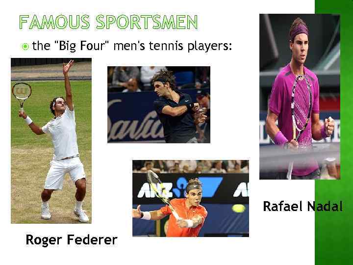  the "Big Four" men's tennis players: Rafael Nadal Roger Federer 