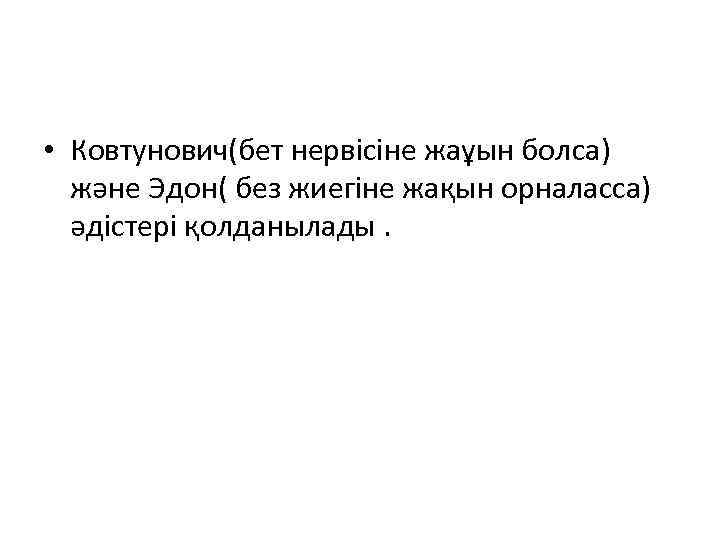  • Ковтунович(бет нервісіне жаұын болса) және Эдон( без жиегіне жақын орналасса) әдістері қолданылады.