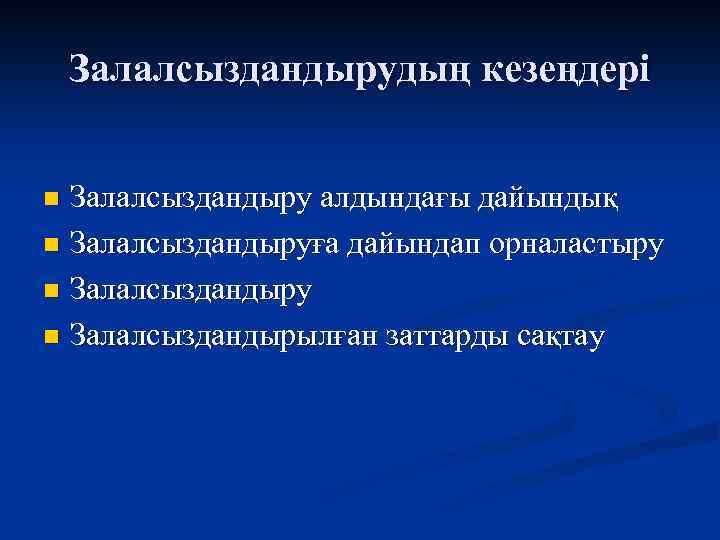 Залалсыздандырудың кезеңдері Залалсыздандыру алдындағы дайындық n Залалсыздандыруға дайындап орналастыру n Залалсыздандырылған заттарды сақтау n