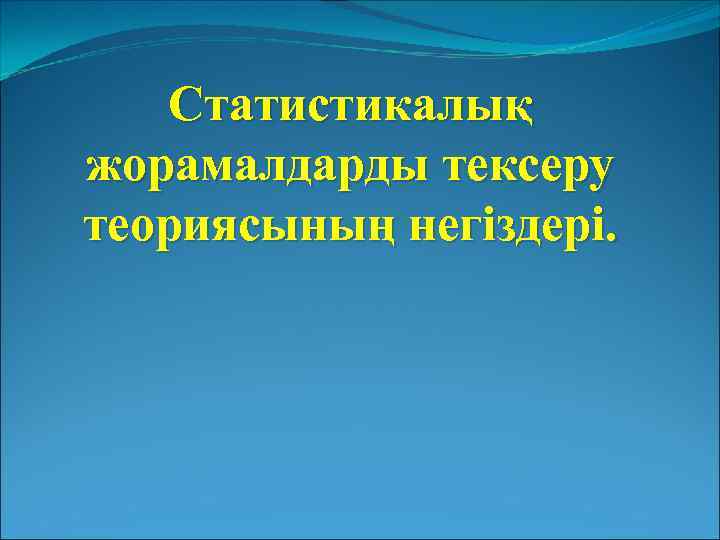 Статистикалық жорамалдарды тексеру теориясының негіздері. 