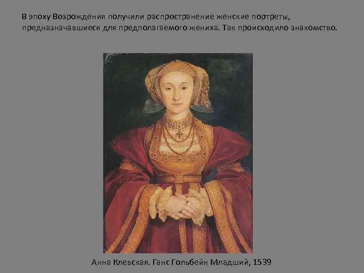 В эпоху Возрождения получили распространение женские портреты, предназначавшиеся для предполагаемого жениха. Так происходило знакомство.