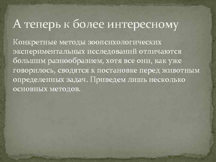 А теперь к более интересному Конкретные методы зоопсихологических экспериментальных исследований отличаются большим разнообразием, хотя
