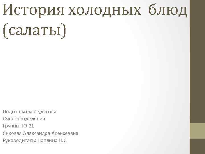 История холодных блюд (салаты) Подготовила студентка Очного отделения Группы ТО-21 Янковая Александра Алексеевна Руководитель: