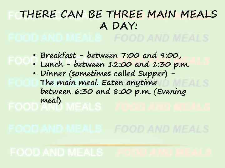 THERE CAN BE THREE MAIN MEALS A DAY: • Breakfast - between 7: 00