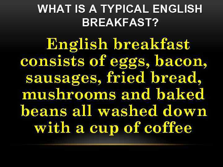 WHAT IS A TYPICAL ENGLISH BREAKFAST? English breakfast consists of eggs, bacon, sausages, fried
