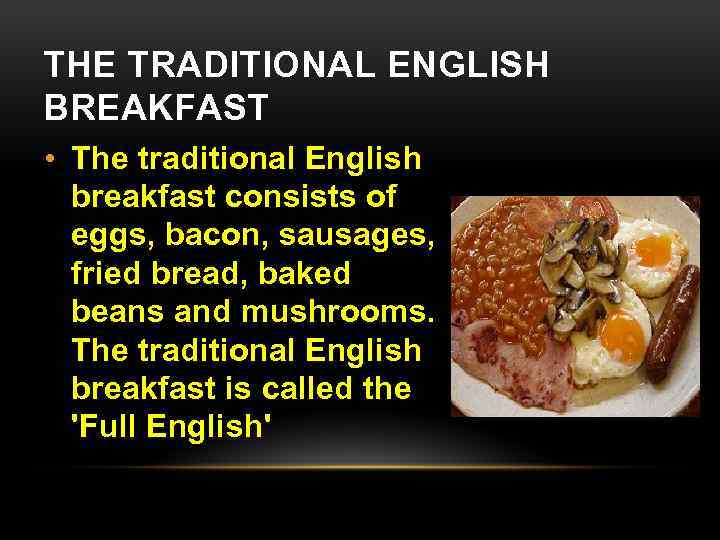 THE TRADITIONAL ENGLISH BREAKFAST • The traditional English breakfast consists of eggs, bacon, sausages,