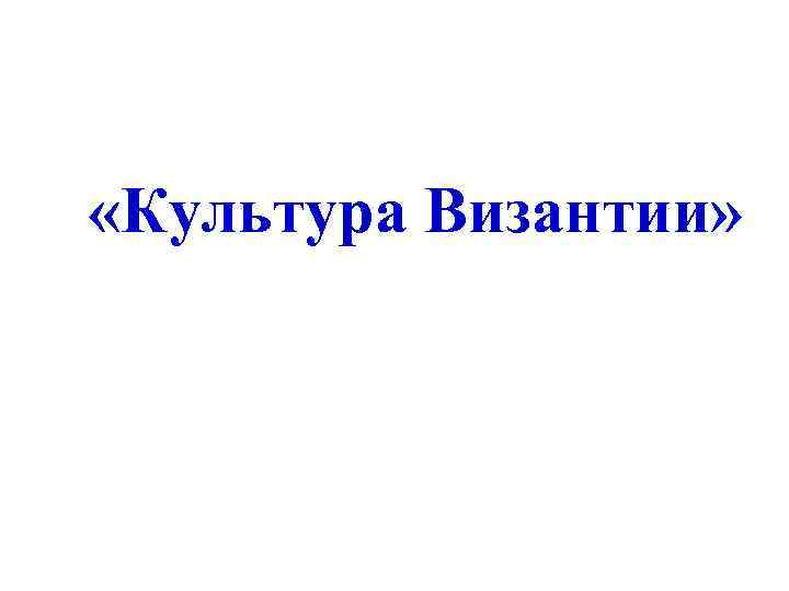  «Культура Византии» 