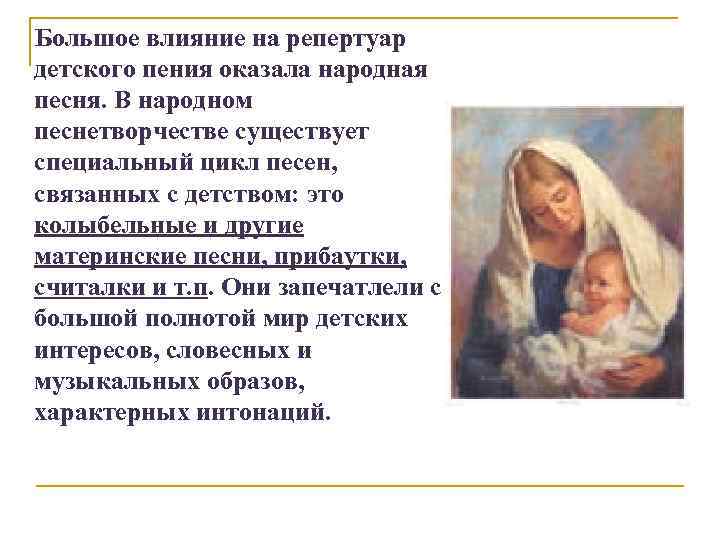 Большое влияние на репертуар детского пения оказала народная песня. В народном песнетворчестве существует специальный