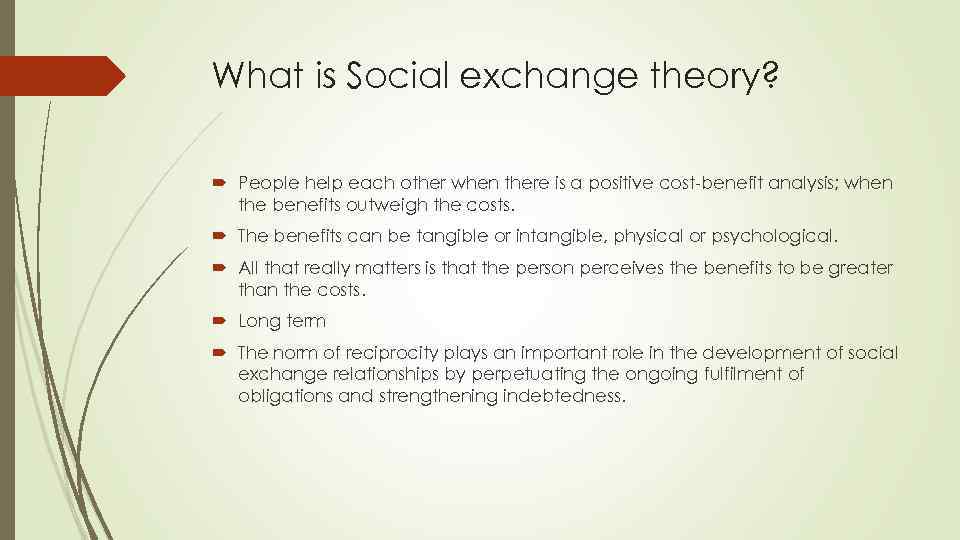 What is Social exchange theory? People help each other when there is a positive