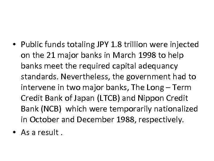  • Public funds totaling JPY 1. 8 trillion were injected on the 21