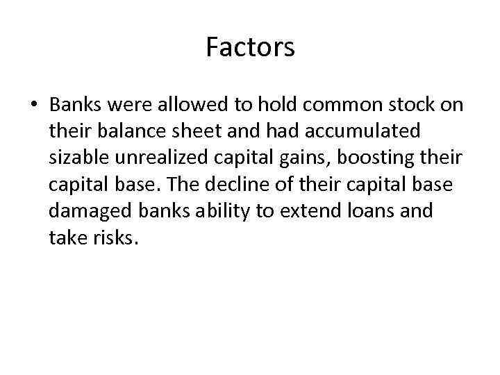 Factors • Banks were allowed to hold common stock on their balance sheet and