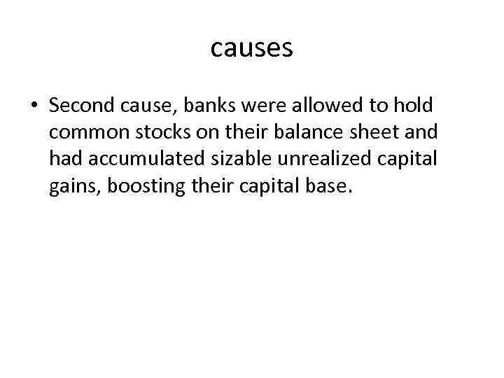 causes • Second cause, banks were allowed to hold common stocks on their balance