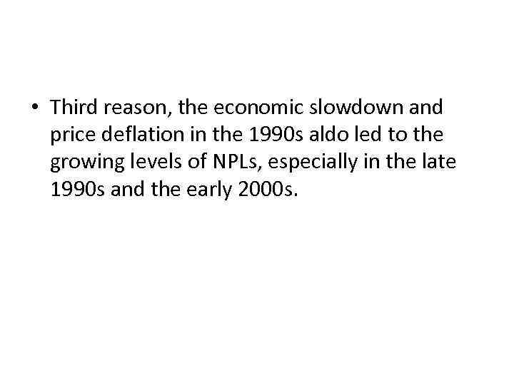  • Third reason, the economic slowdown and price deflation in the 1990 s