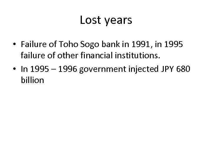 Lost years • Failure of Toho Sogo bank in 1991, in 1995 failure of