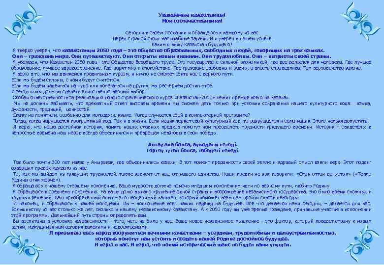 Уважаемые казахстанцы! Мои соотечественники! Сегодня в своем Послании я обращаюсь к каждому из вас.
