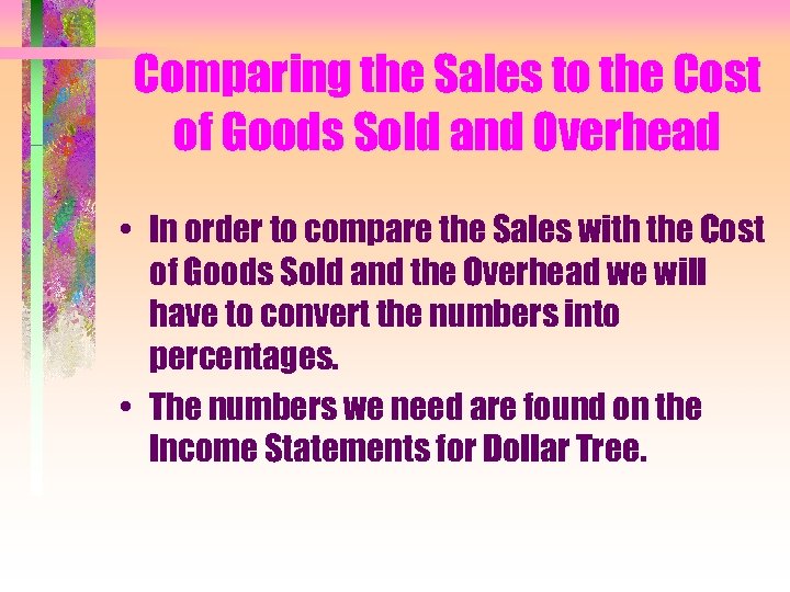 Comparing the Sales to the Cost of Goods Sold and Overhead • In order