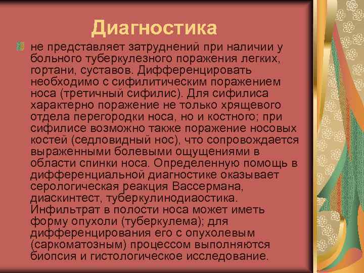 Диагностика не представляет затруднений при наличии у больного туберкулезного поражения легких, гортани, суставов. Дифференцировать