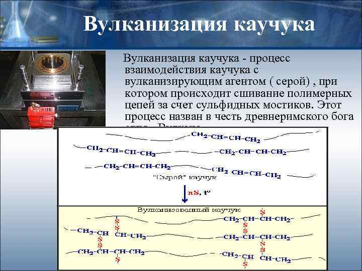 Вулканизация каучука - процесс взаимодействия каучука с вулканизирующим агентом ( серой) , при котором