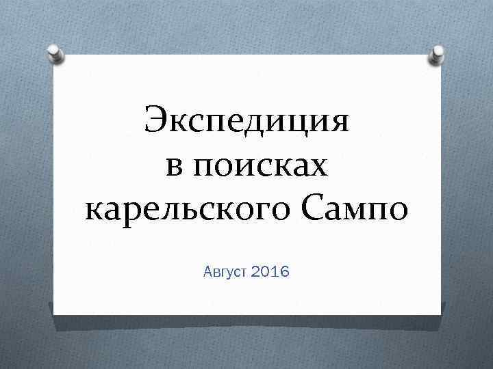 Экспедиция в поисках карельского Сампо Август 2016 