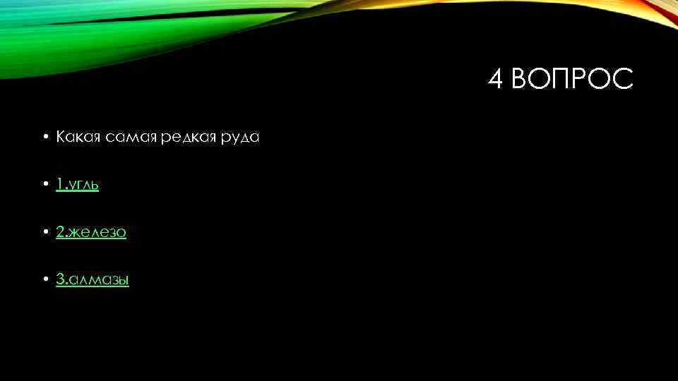 4 ВОПРОС • Какая самая редкая руда • 1. угль • 2. железо •