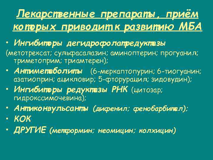 Лекарственные препараты, приём которых приводит к развитию МБА • Ингибиторы дегидрофолатредуктазы (метотрексат; сульфасалазин; аминоптерин;