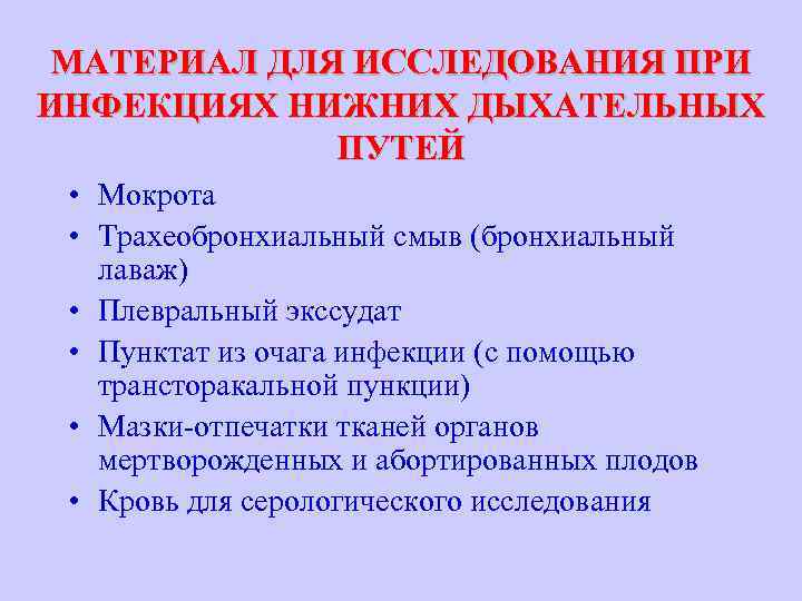 МАТЕРИАЛ ДЛЯ ИССЛЕДОВАНИЯ ПРИ ИНФЕКЦИЯХ НИЖНИХ ДЫХАТЕЛЬНЫХ ПУТЕЙ • Мокрота • Трахеобронхиальный смыв (бронхиальный