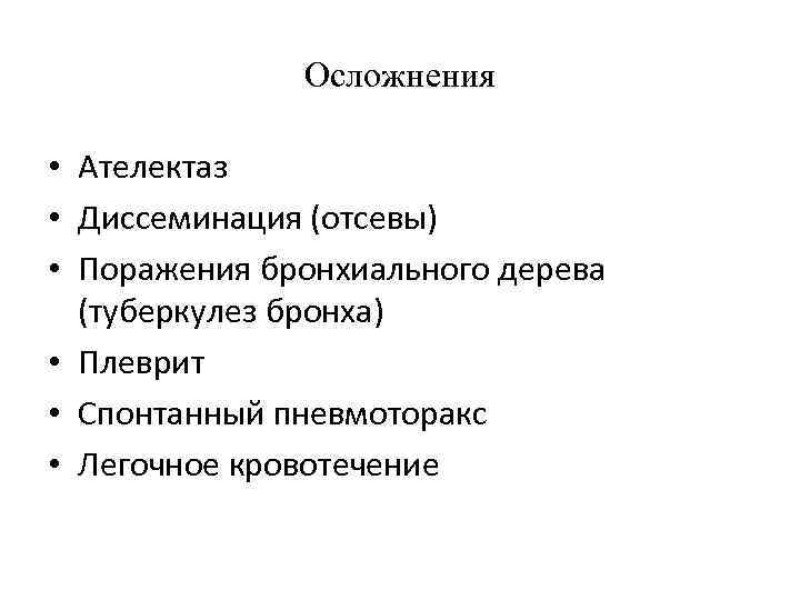 Осложнения • Ателектаз • Диссеминация (отсевы) • Поражения бронхиального дерева (туберкулез бронха) • Плеврит