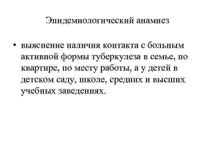 Эпидемиологический анамнез • выяснение наличия контакта с больным активной формы туберкулеза в семье, по