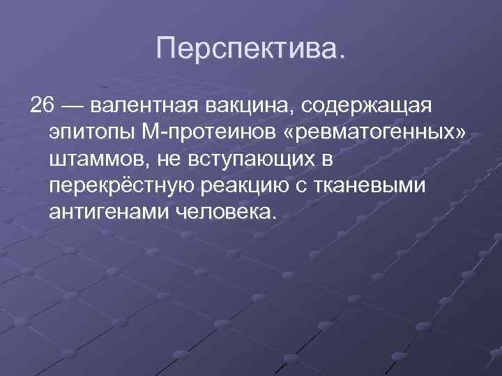 Перспектива. 26 — валентная вакцина, содержащая эпитопы М-протеинов «ревматогенных» штаммов, не вступающих в перекрёстную