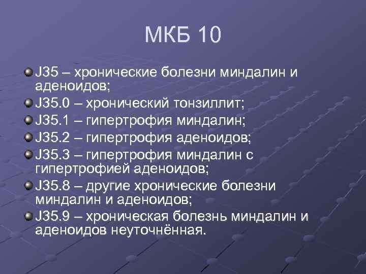 МКБ 10 J 35 – хронические болезни миндалин и аденоидов; J 35. 0 –